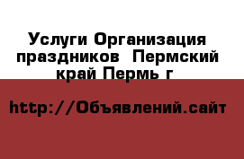 Услуги Организация праздников. Пермский край,Пермь г.